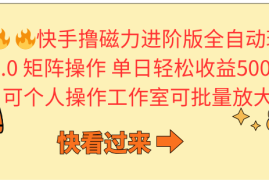 实战热门给力项目项目，快手撸磁力进阶版全自动玩法 5.0矩阵操单日轻松收益500+， 可个人操作...